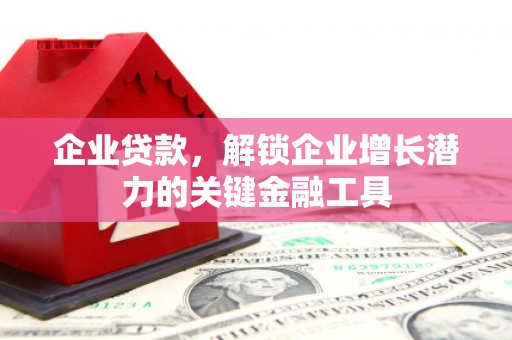 青阳企业贷款，解锁企业增长潜力的关键金融工具
