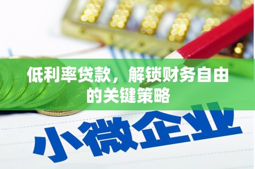 青阳低利率贷款，解锁财务自由的关键策略