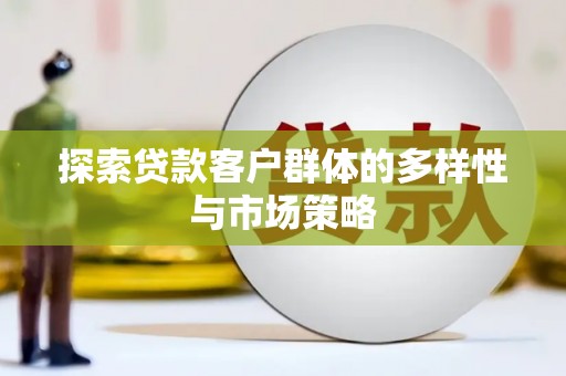 青阳探索贷款客户群体的多样性与市场策略