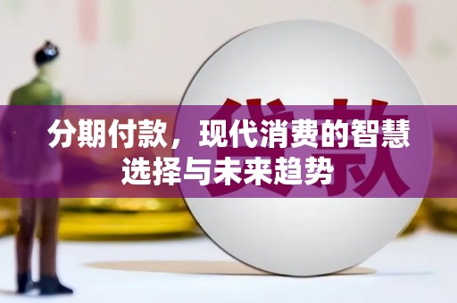 青阳分期付款，现代消费的智慧选择与未来趋势