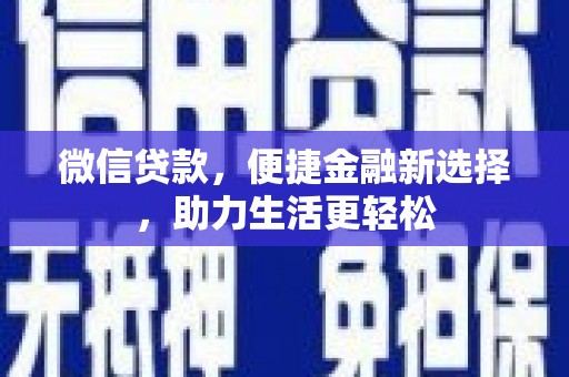青阳微信贷款，便捷金融新选择，助力生活更轻松