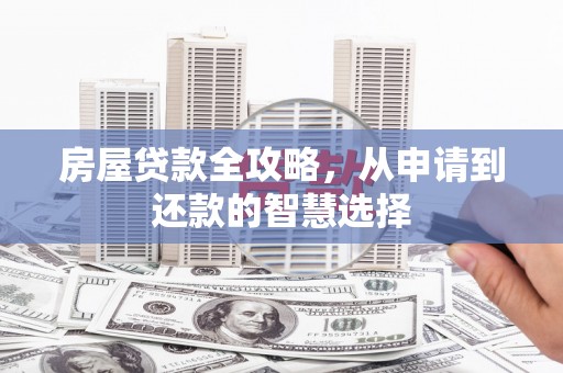 青阳房屋贷款全攻略，从申请到还款的智慧选择