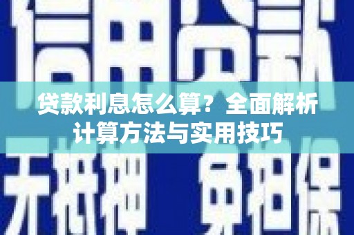 青阳贷款利息怎么算？全面解析计算方法与实用技巧