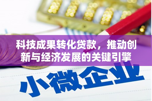 青阳科技成果转化贷款，推动创新与经济发展的关键引擎