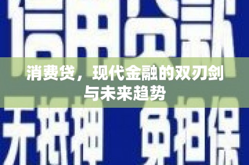 青阳消费贷，现代金融的双刃剑与未来趋势