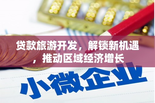 青阳贷款旅游开发，解锁新机遇，推动区域经济增长