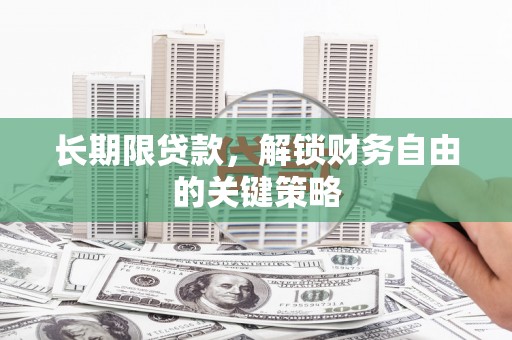青阳长期限贷款，解锁财务自由的关键策略