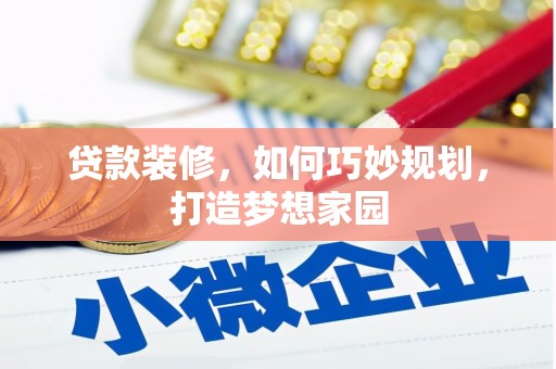 青阳贷款装修，如何巧妙规划，打造梦想家园
