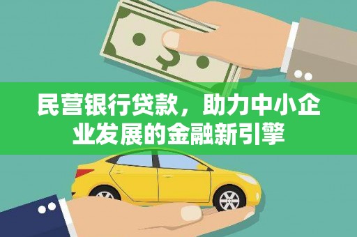 青阳民营银行贷款，助力中小企业发展的金融新引擎