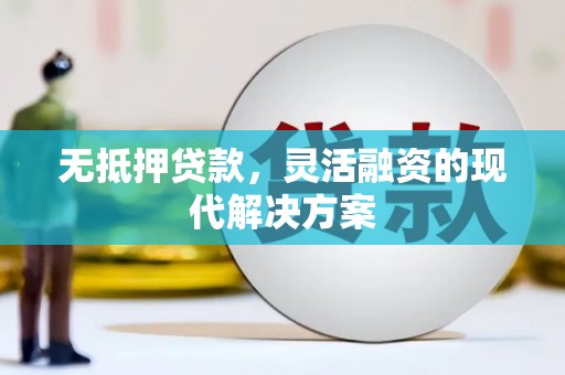 青阳无抵押贷款，灵活融资的现代解决方案
