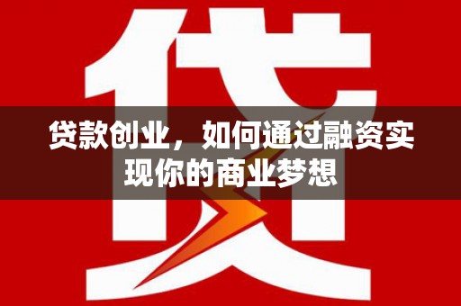 青阳贷款创业，如何通过融资实现你的商业梦想