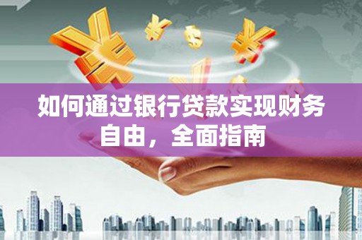 青阳如何通过银行贷款实现财务自由，全面指南