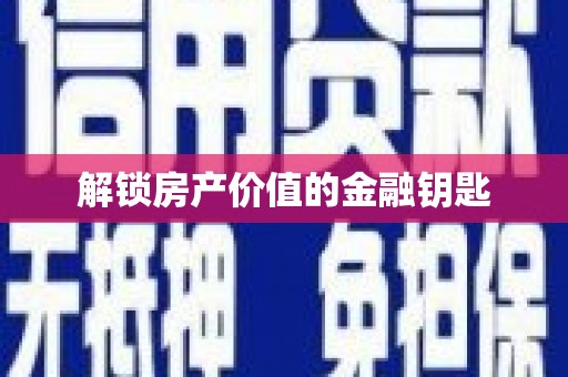 青阳解锁房产价值的金融钥匙