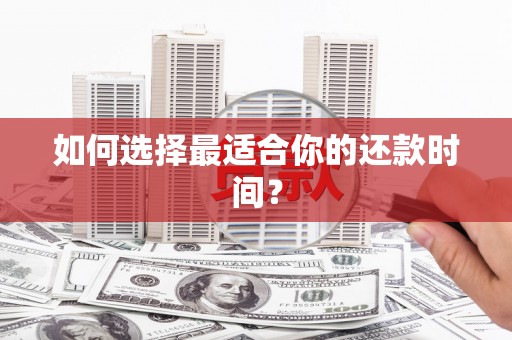 青阳如何选择最适合你的还款时间？