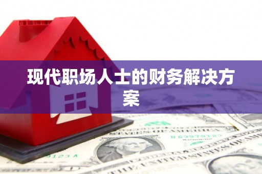 青阳现代职场人士的财务解决方案