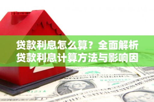 青阳贷款利息怎么算？全面解析贷款利息计算方法与影响因素
